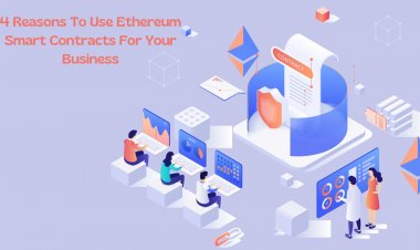 4 Reasons To Use Ethereum Smart Contracts For Your Business