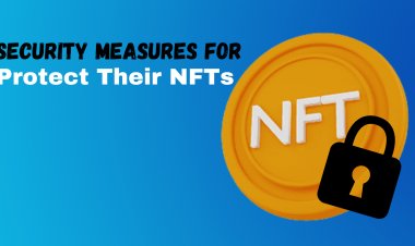 5 Security Measures For Creators And Collectors To Protect Their NFTs
