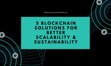 5 Blockchain Ideas For More Scalability & Sustainability