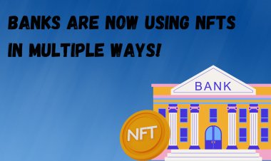A Detailed Guide To Understanding How Banks Can Leverage NFTs